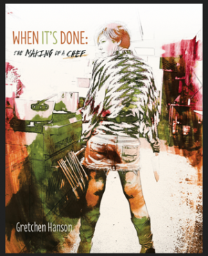 More than a book of recipes, Gretchen Hanson’s “When It’s Done: The Making of a Chef” is a poignant, layered memoir. SUBMITTED PHOTO