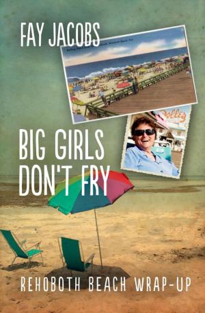 Author Fay Jacobs’ “Big Girls Don’t Fry – Rehoboth Beach Wrap-Up“ is the sixth and final book in her humorous “Frying” series. SUBMITTED PHOTOS